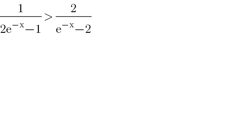 (1/(2e^(−x) −1)) > (2/(e^(−x) −2))  