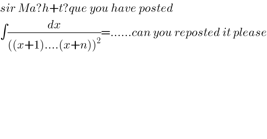 sir Ma?h+t?que you have posted  ∫(dx/(((x+1)....(x+n))^2 ))=......can you reposted it please  