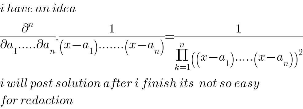 i have an idea  (∂^n /(∂a_1 .....∂a_n )).(1/((x−a_1 ).......(x−a_n )))=(1/(Π_(k=1) ^n ((x−a_1 ).....(x−a_n ))^2 ))  i will post solution after i finish its  not so easy  for redaction  