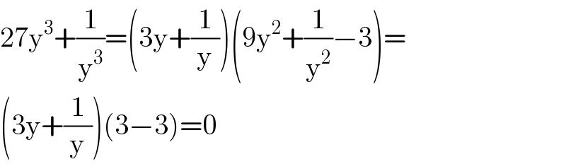 27y^3 +(1/y^3 )=(3y+(1/y))(9y^2 +(1/y^2 )−3)=  (3y+(1/y))(3−3)=0  