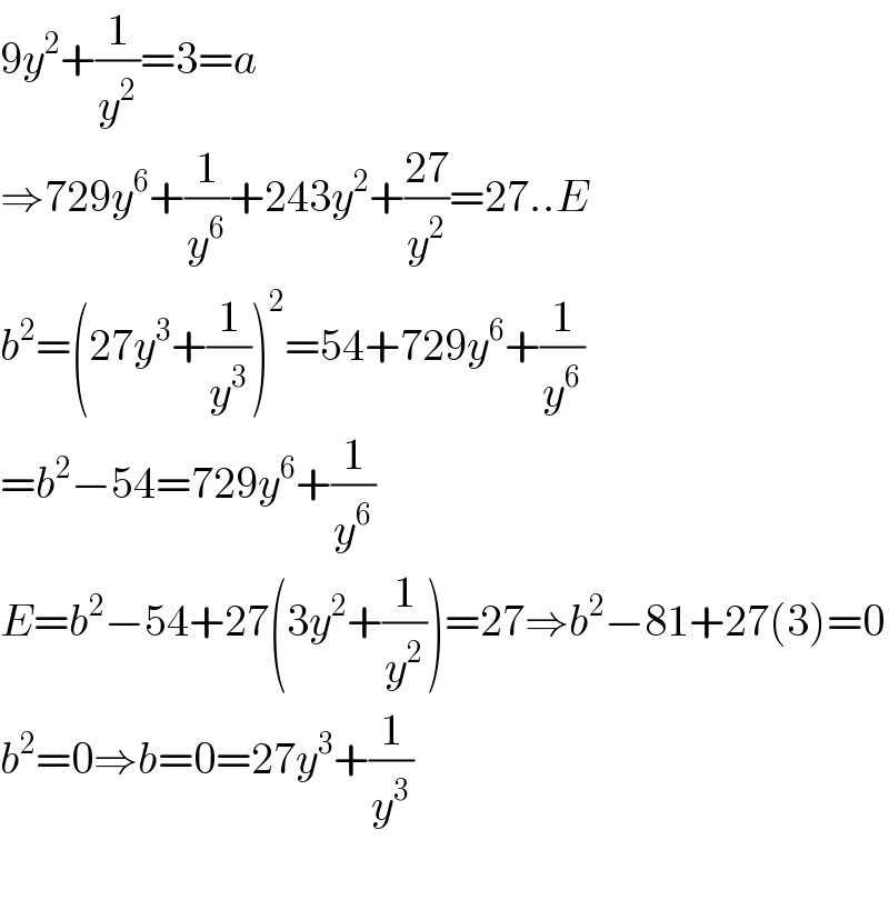 9y^2 +(1/y^2 )=3=a  ⇒729y^6 +(1/y^6 )+243y^2 +((27)/y^2 )=27..E  b^2 =(27y^3 +(1/y^3 ))^2 =54+729y^6 +(1/y^6 )  =b^2 −54=729y^6 +(1/y^6 )  E=b^2 −54+27(3y^2 +(1/y^2 ))=27⇒b^2 −81+27(3)=0  b^2 =0⇒b=0=27y^3 +(1/y^3 )    