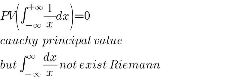 PV(∫_(−∞) ^(+∞) (1/x)dx)=0  cauchy  principal value  but ∫_(−∞) ^∞ (dx/x) not exist Riemann  