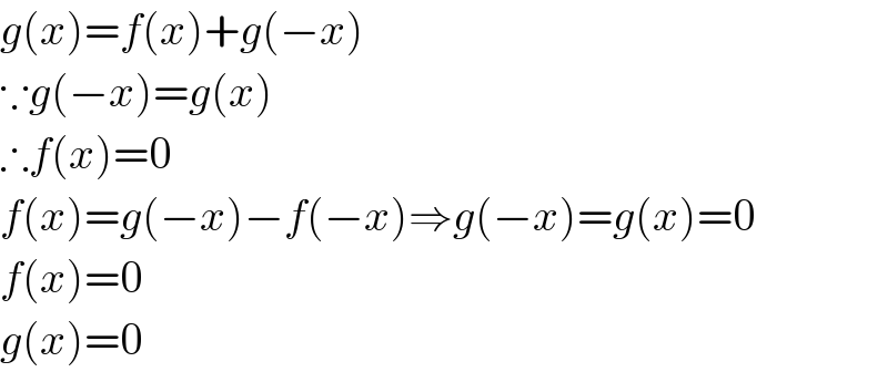 g(x)=f(x)+g(−x)  ∵g(−x)=g(x)  ∴f(x)=0  f(x)=g(−x)−f(−x)⇒g(−x)=g(x)=0  f(x)=0  g(x)=0  