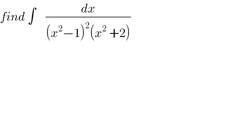find ∫    (dx/((x^2 −1)^2 (x^2  +2)))  