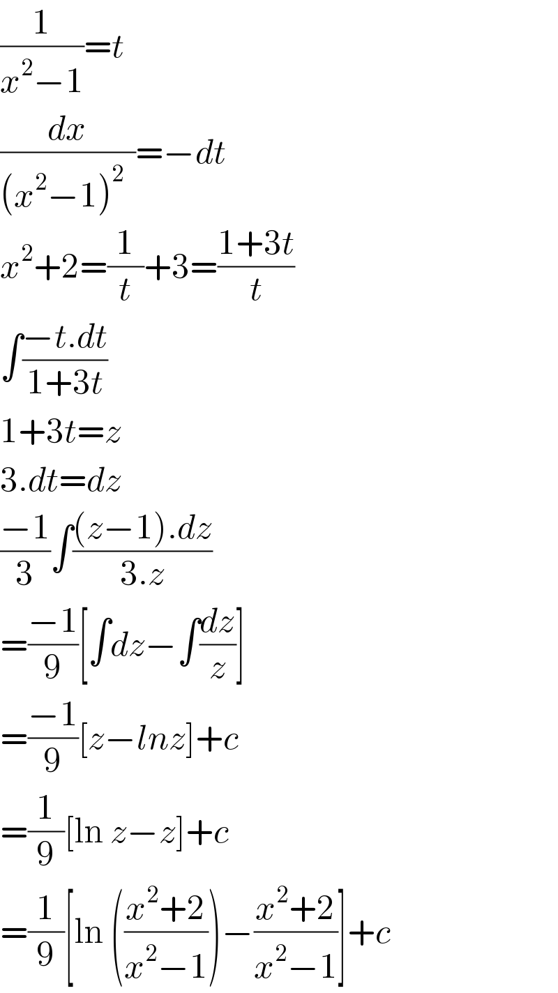 (1/(x^2 −1))=t  (dx/((x^2 −1)^(2 )  ))=−dt  x^2 +2=(1/t)+3=((1+3t)/t)  ∫((−t.dt)/(1+3t))  1+3t=z  3.dt=dz  ((−1)/3)∫(((z−1).dz)/(3.z))  =((−1)/9)[∫dz−∫(dz/z)]  =((−1)/9)[z−lnz]+c  =(1/9)[ln z−z]+c  =(1/9)[ln (((x^2 +2)/(x^2 −1)))−((x^2 +2)/(x^2 −1))]+c  