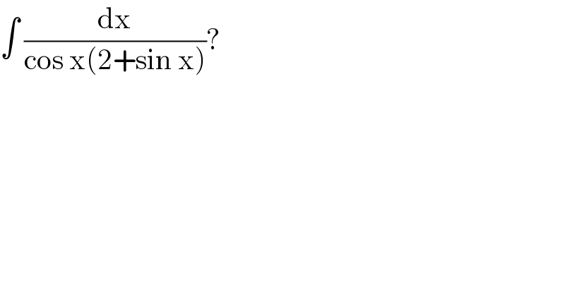 ∫ (dx/(cos x(2+sin x)))?  