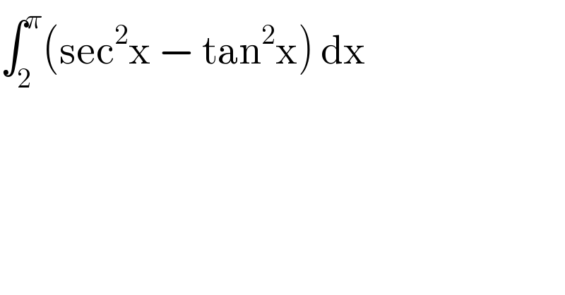 ∫_2 ^π (sec^2 x − tan^2 x) dx  