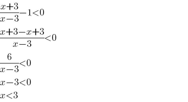 ((x+3)/(x−3))−1<0  ((x+3−x+3)/(x−3))<0  (6/(x−3))<0  x−3<0  x<3  