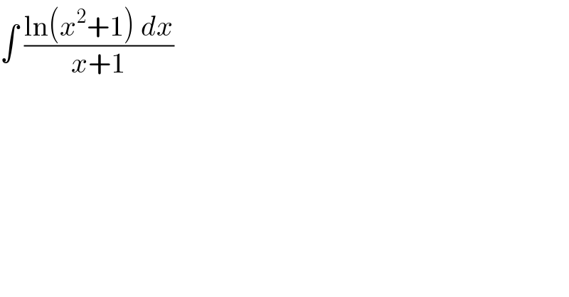 ∫ ((ln(x^2 +1) dx)/(x+1))   