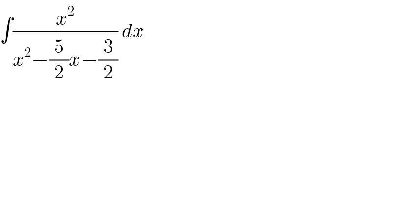 ∫(x^2 /(x^2 −(5/2)x−(3/2))) dx  