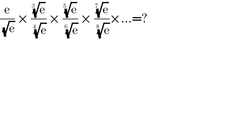 (e/(√e)) × ((e)^(1/(3  )) /(e)^(1/(4  )) ) × ((e)^(1/(5  )) /(e)^(1/(6  )) ) × ((e)^(1/(7  )) /(e)^(1/(8  )) )×...=?  