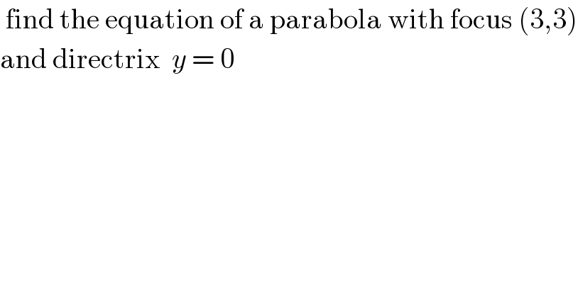 find the equation of a parabola with focus (3,3)  and directrix  y = 0  
