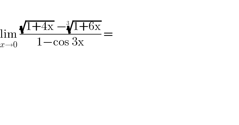   lim_(x→0)  (((√(1+4x)) −((1+6x))^(1/(3  )) )/(1−cos 3x)) =  
