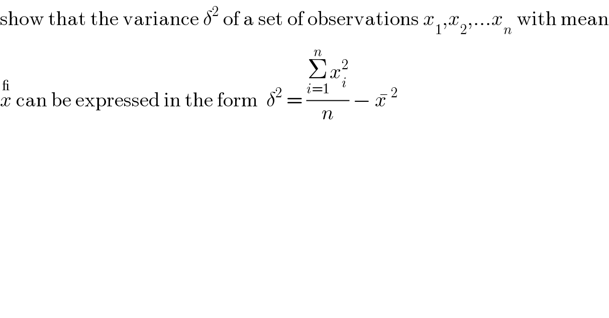show that the variance δ^2  of a set of observations x_1 ,x_2 ,...x_n  with mean  x^_  can be expressed in the form  δ^2  = ((Σ_(i=1) ^n x_i ^2 )/n) − x^� ^(2 )   