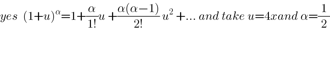 yes  (1+u)^α =1+(α/(1!))u +((α(α−1))/(2!)) u^2  +... and take u=4xand α=(1/2)  