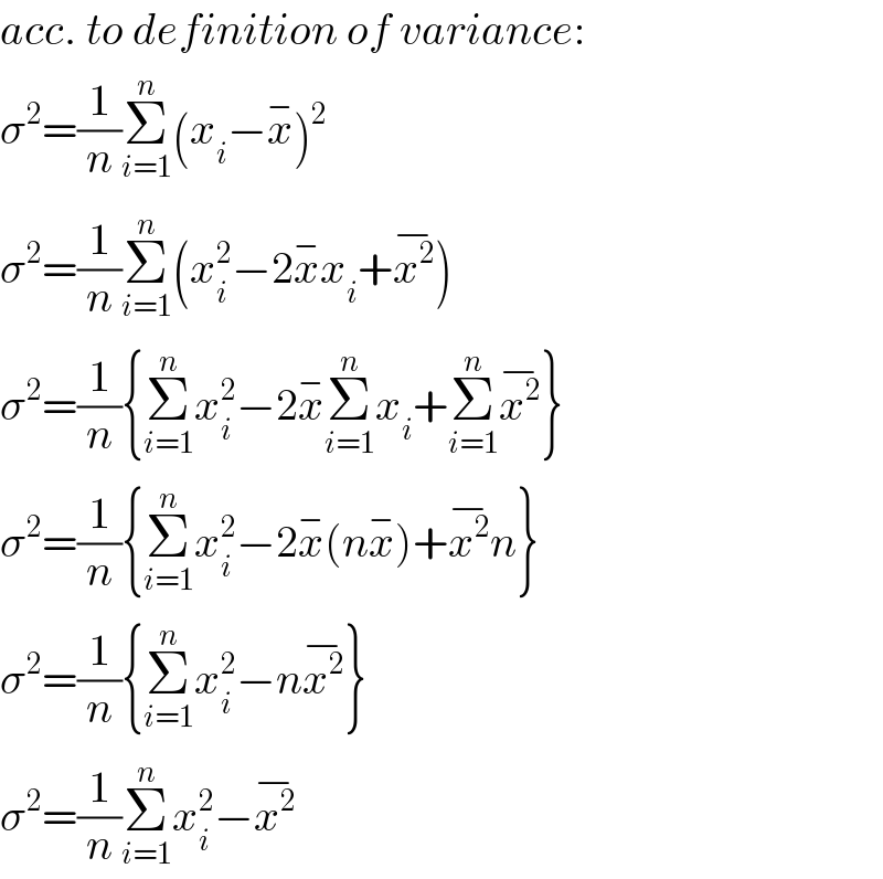acc. to definition of variance:  σ^2 =(1/n)Σ_(i=1) ^n (x_i −x^(−) )^2   σ^2 =(1/n)Σ_(i=1) ^n (x_i ^2 −2x^(−) x_i +x^2 ^(−) )  σ^2 =(1/n){Σ_(i=1) ^n x_i ^2 −2x^(−) Σ_(i=1) ^n x_i +Σ_(i=1) ^n x^2 ^(−) }  σ^2 =(1/n){Σ_(i=1) ^n x_i ^2 −2x^(−) (nx^(−) )+x^2 ^(−) n}  σ^2 =(1/n){Σ_(i=1) ^n x_i ^2 −nx^2 ^(−) }  σ^2 =(1/n)Σ_(i=1) ^n x_i ^2 −x^2 ^(−)   