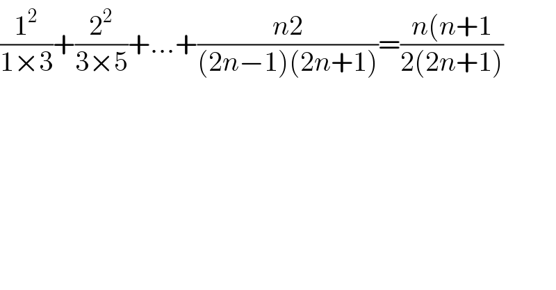 (1^2 /(1×3))+(2^2 /(3×5))+...+((n2)/((2n−1)(2n+1)))=((n(n+1)/(2(2n+1)))  