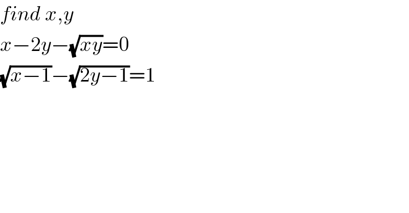 find x,y  x−2y−(√(xy))=0  (√(x−1))−(√(2y−1))=1  