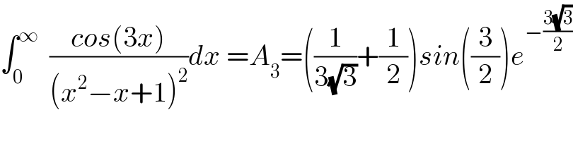 ∫_0 ^∞   ((cos(3x))/((x^2 −x+1)^2 ))dx =A_3 =((1/(3(√3)))+(1/2))sin((3/2))e^(−((3(√3))/2))   