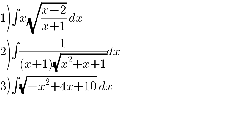 1)∫x(√((x−2)/(x+1))) dx  2)∫(1/((x+1)(√(x^2 +x+1))))dx  3)∫(√(−x^2 +4x+10)) dx  