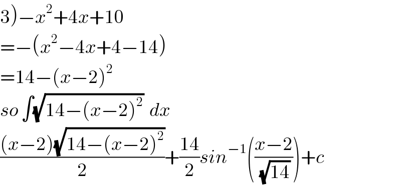 3)−x^2 +4x+10  =−(x^2 −4x+4−14)  =14−(x−2)^2   so ∫(√(14−(x−2)^2 ))  dx  (((x−2)(√(14−(x−2)^2 )))/2)+((14)/2)sin^(−1) (((x−2)/(√(14))))+c  