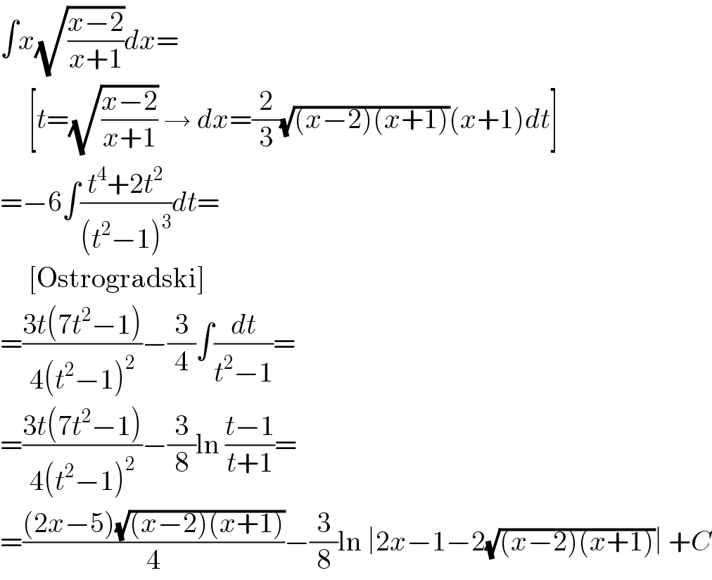 ∫x(√((x−2)/(x+1)))dx=       [t=(√((x−2)/(x+1))) → dx=(2/3)(√((x−2)(x+1)))(x+1)dt]  =−6∫((t^4 +2t^2 )/((t^2 −1)^3 ))dt=       [Ostrogradski]  =((3t(7t^2 −1))/(4(t^2 −1)^2 ))−(3/4)∫(dt/(t^2 −1))=  =((3t(7t^2 −1))/(4(t^2 −1)^2 ))−(3/8)ln ((t−1)/(t+1))=  =(((2x−5)(√((x−2)(x+1))))/4)−(3/8)ln ∣2x−1−2(√((x−2)(x+1)))∣ +C  