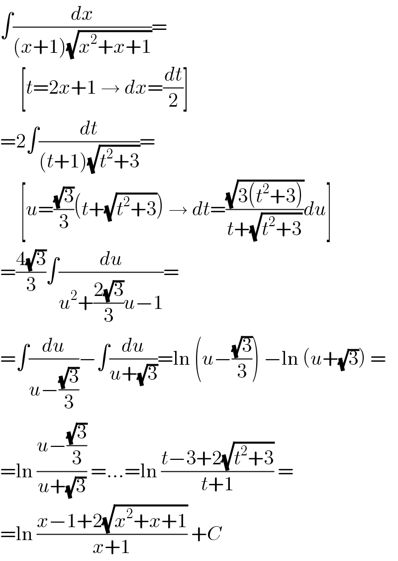 ∫(dx/((x+1)(√(x^2 +x+1))))=       [t=2x+1 → dx=(dt/2)]  =2∫(dt/((t+1)(√(t^2 +3))))=       [u=((√3)/3)(t+(√(t^2 +3))) → dt=((√(3(t^2 +3)))/(t+(√(t^2 +3))))du]  =((4(√3))/3)∫(du/(u^2 +((2(√3))/3)u−1))=  =∫(du/(u−((√3)/3)))−∫(du/(u+(√3)))=ln (u−((√3)/3)) −ln (u+(√3)) =  =ln ((u−((√3)/3))/(u+(√3))) =...=ln ((t−3+2(√(t^2 +3)))/(t+1)) =  =ln ((x−1+2(√(x^2 +x+1)))/(x+1)) +C  