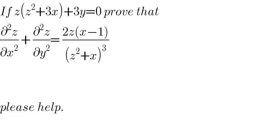 If z(z^2 +3x)+3y=0 prove that   (∂^2 z/∂x^2 ) + (∂^2 z/∂y^2 )= ((2z(x−1))/((z^2 +x)^3 ))      please help.    
