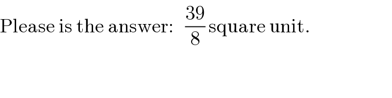 Please is the answer:   ((39)/8) square unit.  