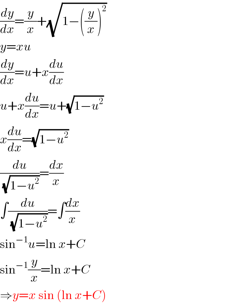 (dy/dx)=(y/x)+(√(1−((y/x))^2 ))  y=xu  (dy/dx)=u+x(du/dx)  u+x(du/dx)=u+(√(1−u^2 ))  x(du/dx)=(√(1−u^2 ))  (du/(√(1−u^2 )))=(dx/x)  ∫(du/(√(1−u^2 )))=∫(dx/x)  sin^(−1) u=ln x+C  sin^(−1) (y/x)=ln x+C  ⇒y=x sin (ln x+C)  