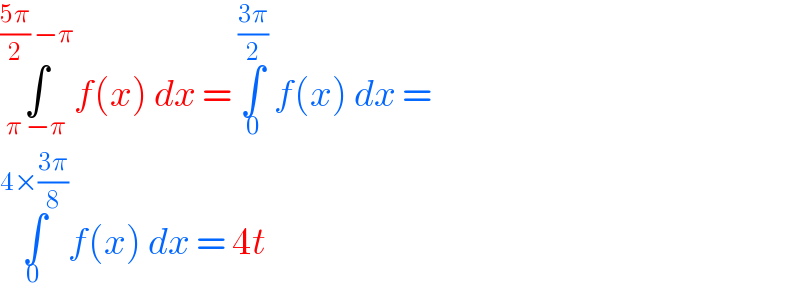 ∫_(π −π) ^(((5π)/2) −π) f(x) dx = ∫_0 ^((3π)/2)  f(x) dx =  ∫_0 ^(4×((3π)/8)) f(x) dx = 4t   
