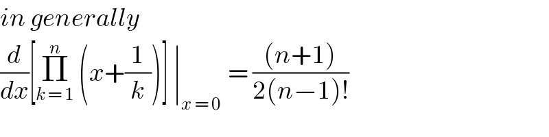 in generally   (d/dx)[Π_(k = 1) ^n  (x+(1/k))] ∣_(x = 0 )  = (((n+1))/(2(n−1)!))   