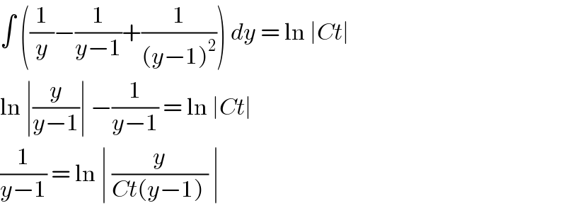 ∫ ((1/y)−(1/(y−1))+(1/((y−1)^2 ))) dy = ln ∣Ct∣   ln ∣(y/(y−1))∣ −(1/(y−1)) = ln ∣Ct∣   (1/(y−1)) = ln ∣ (y/(Ct(y−1) )) ∣   