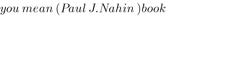 you mean (Paul J.Nahin )book  