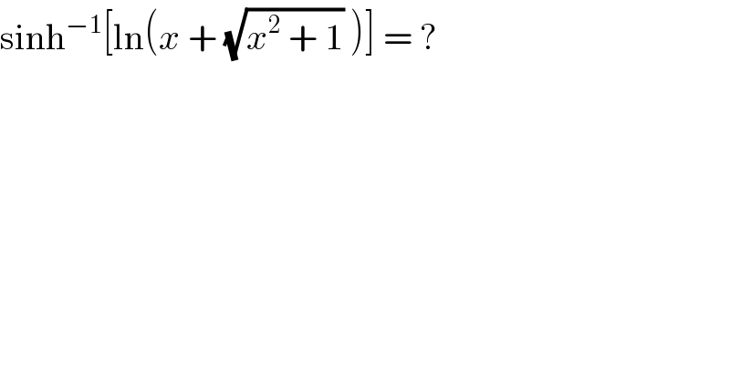 sinh^(−1) [ln(x + (√(x^2  + 1)) )] = ?  