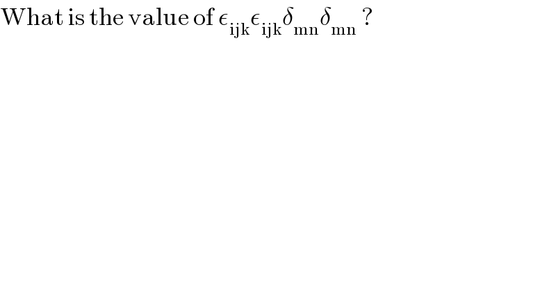 What is the value of ε_(ijk) ε_(ijk) δ_(mn) δ_(mn)  ?  