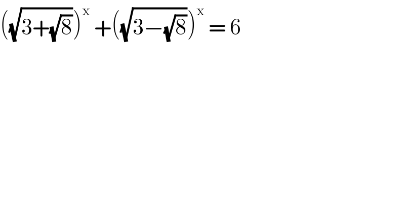 ((√(3+(√8))))^x  +((√(3−(√8))))^x  = 6  