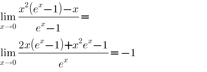 lim_(x→0)  ((x^2 (e^x −1)−x)/(e^x −1)) =   lim_(x→0)  ((2x(e^x −1)+x^2 e^x −1)/e^x ) = −1  