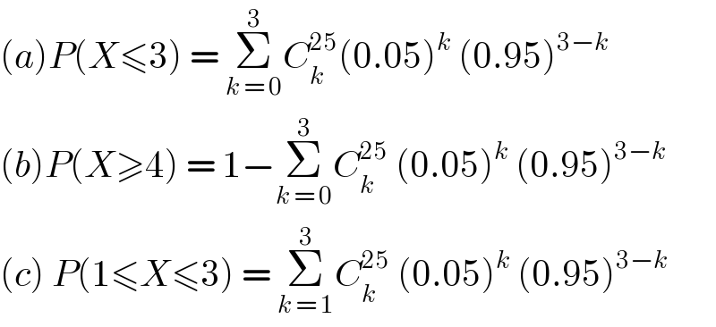 (a)P(X≤3) = Σ_(k = 0) ^3 C_k ^(25) (0.05)^k  (0.95)^(3−k)   (b)P(X≥4) = 1−Σ_(k = 0) ^3 C_k ^(25)  (0.05)^k  (0.95)^(3−k)   (c) P(1≤X≤3) = Σ_(k = 1) ^3 C_k ^(25)  (0.05)^k  (0.95)^(3−k)   