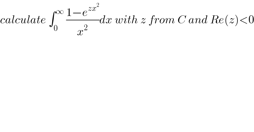 calculate ∫_0 ^∞  ((1−e^(zx^2 ) )/x^2 )dx with z from C and Re(z)<0  