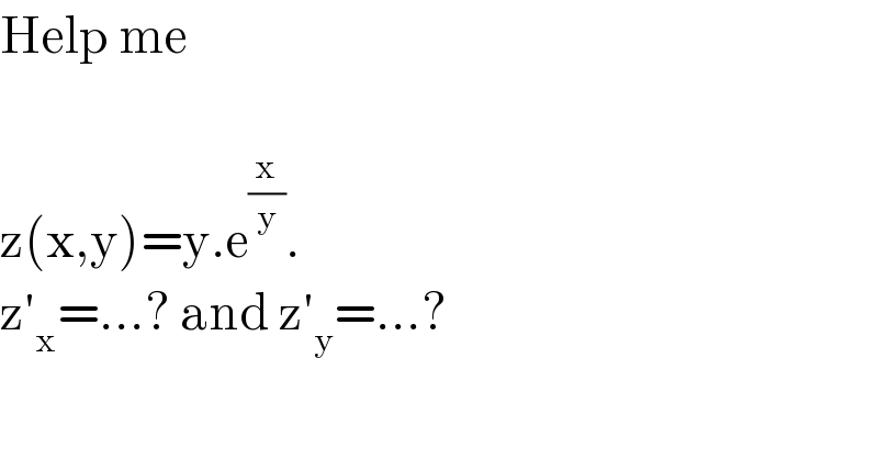 Help me    z(x,y)=y.e^(x/y) .  z′_x =...? and z′_y =...?  