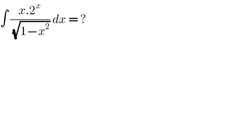 ∫ ((x.2^x )/(√(1−x^2 ))) dx = ?  