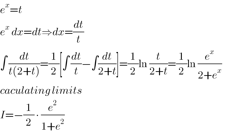 e^x =t  e^x  dx=dt⇒dx=(dt/t)  ∫ (dt/(t(2+t)))=(1/2)[∫ (dt/t)−∫(dt/(2+t))]=(1/2)ln (t/(2+t))=(1/2)ln (e^x /(2+e^x ))  caculating limits  I=−(1/2) ∙ (e^2 /(1+e^2 ))  
