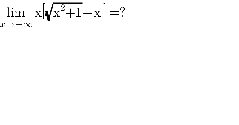 lim_(x→−∞)  x[(√(x^2 +1))−x ] =?  