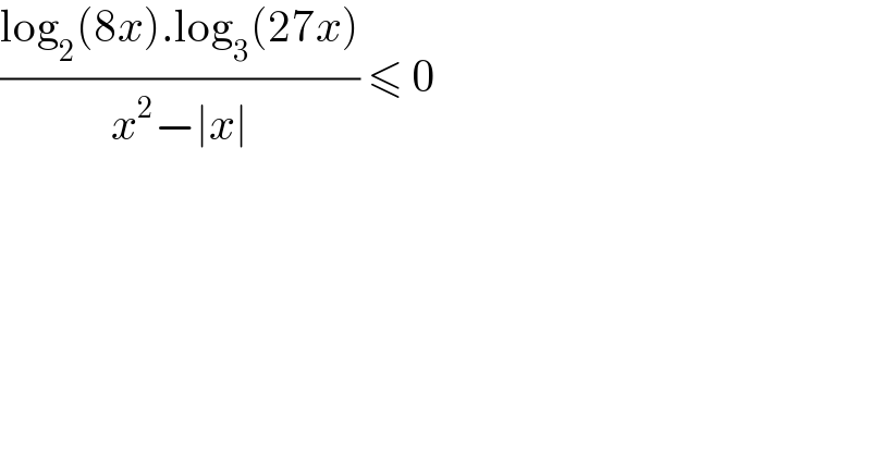 ((log_2 (8x).log_3 (27x))/(x^2 −∣x∣)) ≤ 0   