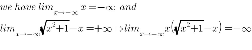 we have lim_(x→−∞)  x =−∞  and  lim_(x→−∞) (√(x^2 +1))−x =+∞ ⇒lim_(x→−∞) x((√(x^2 +1))−x) =−∞  