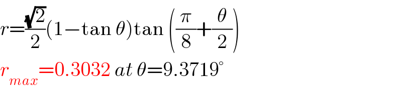 r=((√2)/2)(1−tan θ)tan ((π/8)+(θ/2))  r_(max) =0.3032 at θ=9.3719°  
