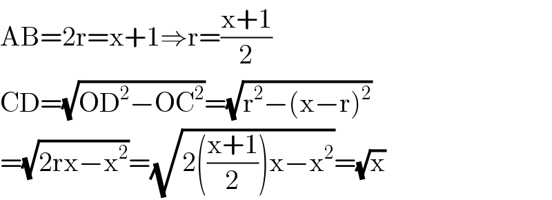 AB=2r=x+1⇒r=((x+1)/2)  CD=(√(OD^2 −OC^2 ))=(√(r^2 −(x−r)^2 ))  =(√(2rx−x^2 ))=(√(2(((x+1)/2))x−x^2 ))=(√x)  