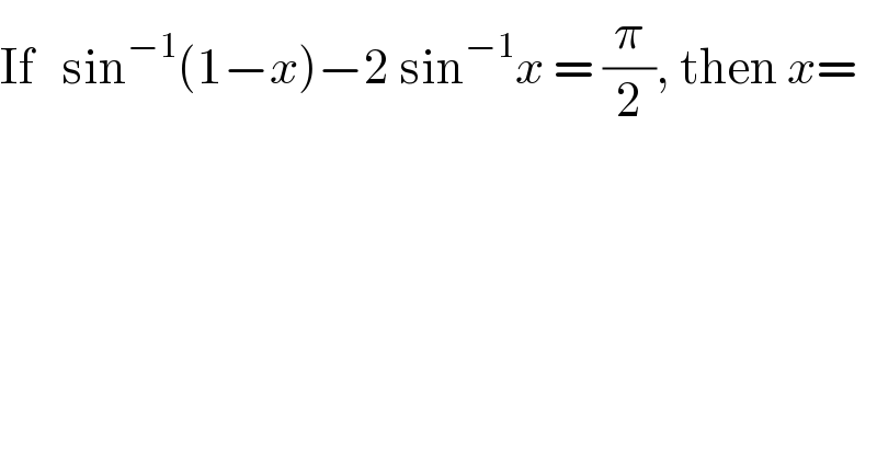 If   sin^(−1) (1−x)−2 sin^(−1) x = (π/2), then x=  