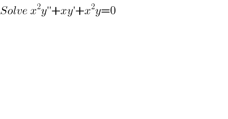 Solve x^2 y′′+xy′+x^2 y=0  